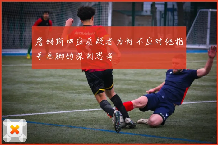 詹姆斯回应质疑者为何不应对他指手画脚的深刻思考