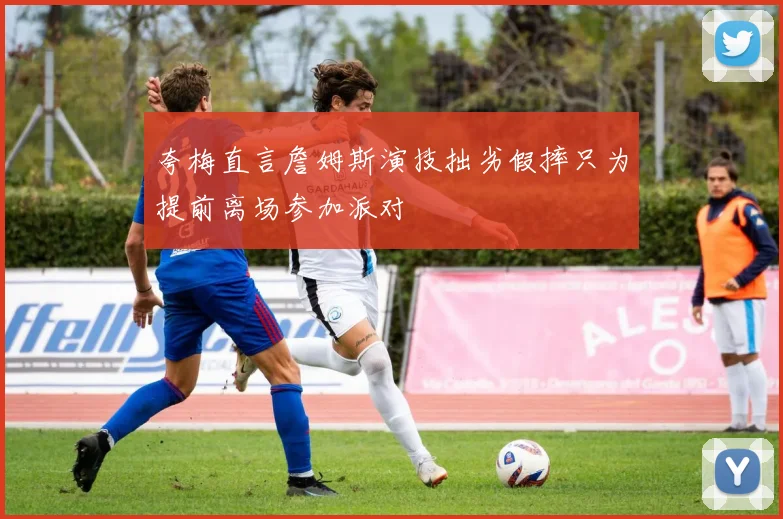 夸梅直言詹姆斯演技拙劣假摔只为提前离场参加派对